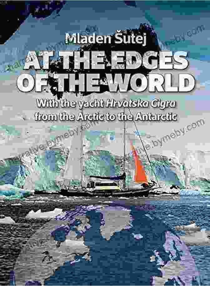 Book Cover Of AT THE EDGES OF THE WORLD: With The Yacht Hrvatska Cigra From The Arctic To Antarctica