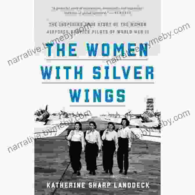 Book Cover Of The Women With Silver Wings Featuring A Group Of Female Pilots In Uniform The Women With Silver Wings: The Inspiring True Story Of The Women Airforce Service Pilots Of World War II