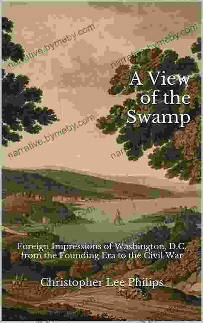 Foreign Impressions Of Washington Book Cover A View Of The Swamp: Foreign Impressions Of Washington D C From The Founding Era To The Civil War