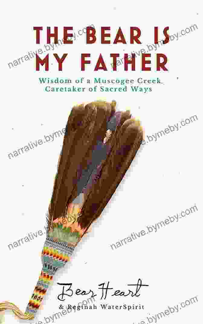 Indigenous Wisdom Of Muscogee Creek Caretakers Of Sacred Ways Book Cover The Bear Is My Father: Indigenous Wisdom Of A Muscogee Creek Caretaker Of Sacred Ways