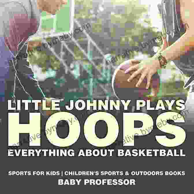 Little Johnny Plays Hoops Book Cover Little Johnny Plays Hoops : Everything About Basketball Sports For Kids Children S Sports Outdoors