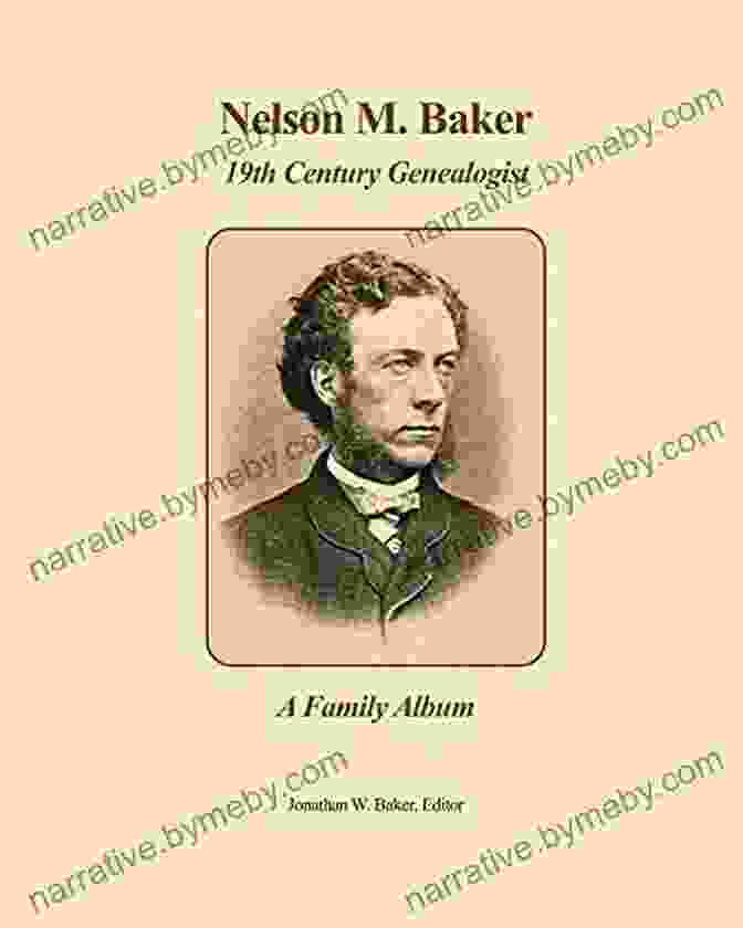 Nelson Baker, A Distinguished Genealogist Of The 19th Century, Dedicated His Life To Unraveling The Intricate Threads Of Family Histories. Nelson M Baker 19th Century Genealogist: A Family Album