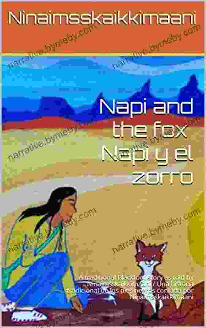 Ninaimsskaikkimaani, A Blackfoot Elder And Renowned Storyteller Napi And The Fox: A Traditional Blackfoot Story As Told By Ninaimsskaikkimaani