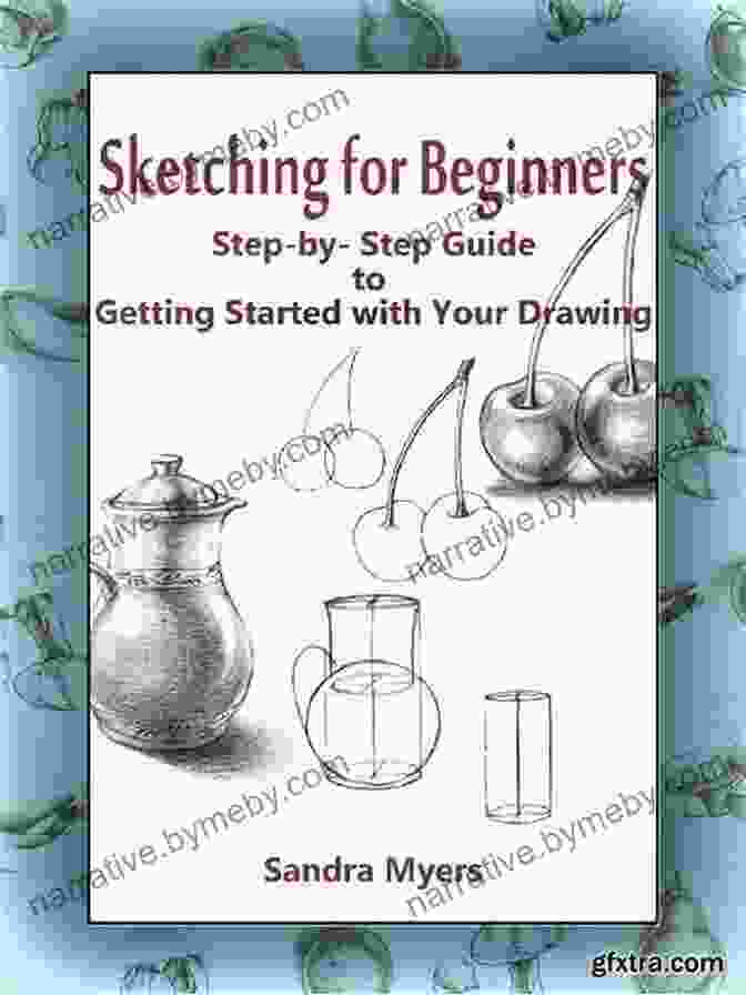 Step By Step Guide To Getting Started With Your Drawing Sketching For Beginners: Step By Step Guide To Getting Started With Your Drawing