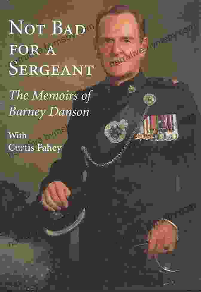 The Memoirs Of Barney Danson, A Captivating Memoir Of An Extraordinary Life Journey Not Bad For A Sergeant: The Memoirs Of Barney Danson