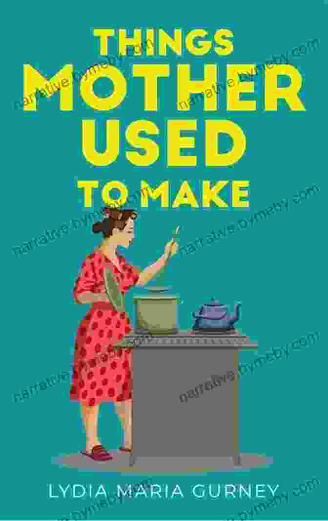 Things Mother Used To Make: A Collection Of Old Time Recipes, Some Nearly One Hundred Years Old Things Mother Used To Make A Collection Of Old Time Recipes Some Nearly One Hundred Years Old And Never Published Before