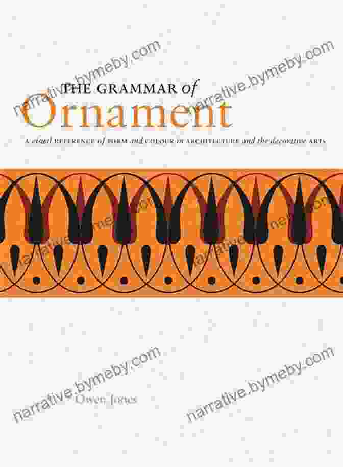 Visual Reference Of Form And Colour In Architecture And The Decorative Arts: A Comprehensive Guide To The Relationship Between Form And Colour In Design The Grammar Of Ornament: A Visual Reference Of Form And Colour In Architecture And The Decorative Arts The Complete And Unabridged Full Color Edition