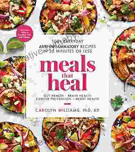 Meals That Heal: 100+ Everyday Anti Inflammatory Recipes in 30 Minutes or Less: A Cookbook