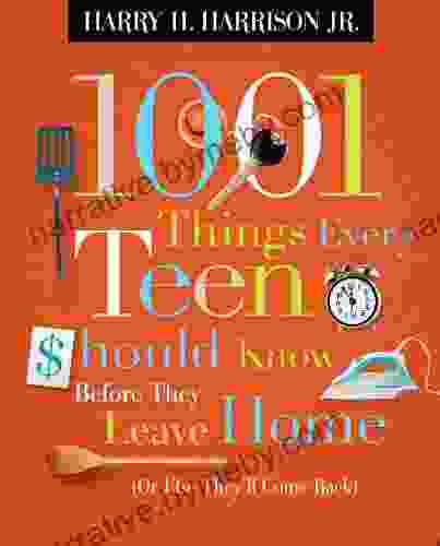 1001 Things Every Teen Should Know Before They Leave Home: (Or Else They Ll Come Back)