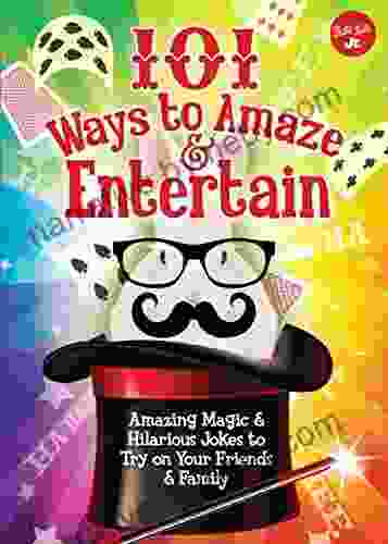 101 Ways to Amaze Entertain: Amazing Magic Hilarious Jokes to Try on Your Friends Family (101 Things)