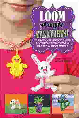 Loom Magic Creatures : 25 Awesome Animals And Mythical Beings For A Rainbow Of Critters