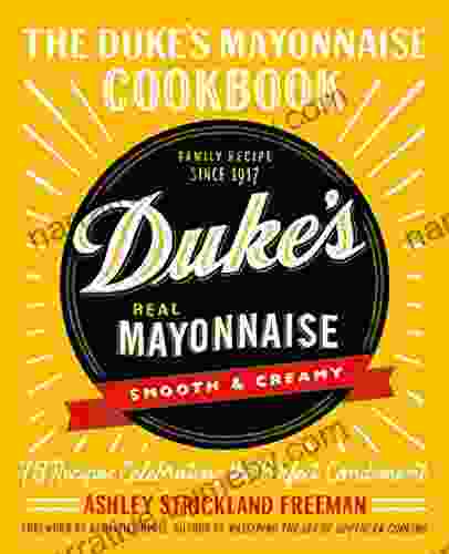 The Duke s Mayonnaise Cookbook: 75 Recipes Celebrating the Perfect Condiment