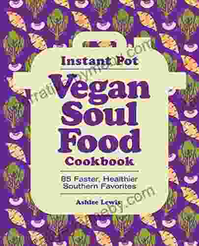 Instant Pot Vegan Soul Food Cookbook: 85 Faster Healthier Southern Favorites