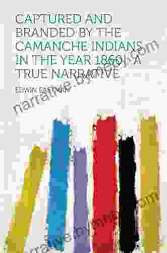 Captured And Branded By The Camanche Indians In The Year 1860 : A True Narrative