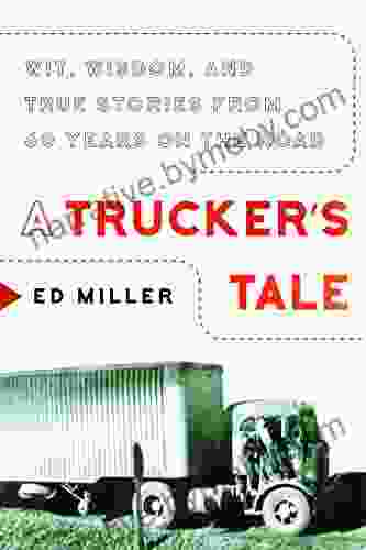 A Trucker s Tale: Wit Wisdom and True Stories from 60 Years on the Road