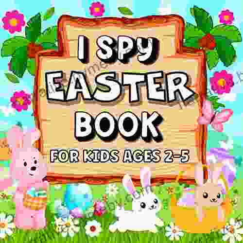 I Spy Easter For Kids Ages 2 5: An Fun Interactive Picture Guessing Game Perfect For Toddlers Preschoolers Kindergartners To Learn Counting Skills (I SPY Books)