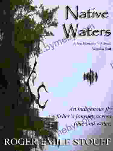 Native Waters: An Indigenous Fly Fisher s Journey Across Time and Water