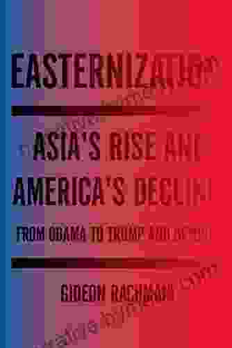 Easternization: Asia S Rise And America S Decline From Obama To Trump And Beyond