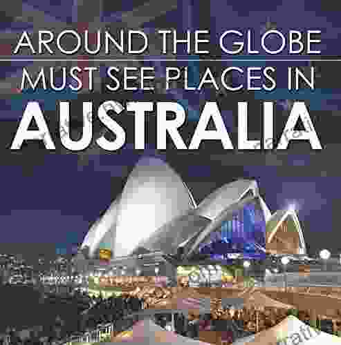 Around The Globe Must See Places In Australia: Australia Travel Guide For Kids (Children S Explore The World Books)