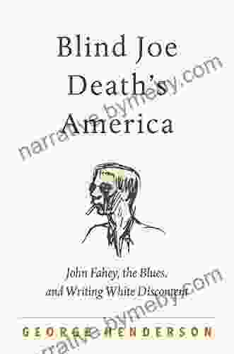 Blind Joe Death S America: John Fahey The Blues And Writing White Discontent