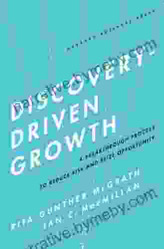 Discovery Driven Growth: A Breakthrough Process To Reduce Risk And Seize Opportunity