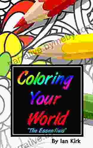 Coloring Your World The Essentials : An Introduction To Adult Coloring