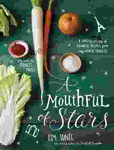 A Mouthful Of Stars: A Constellation Of Favorite Recipes From My World Travels