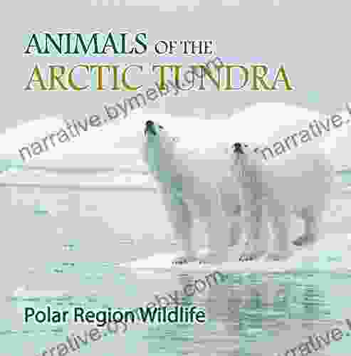 Animals Of The Arctic Tundra: Polar Region Wildlife: Animal Encyclopedia For Kids (Children S Explore Polar Regions Books)