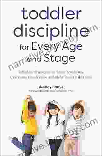 Toddler Discipline For Every Age And Stage: Effective Strategies To Tame Tantrums Overcome Challenges And Help Your Child Grow