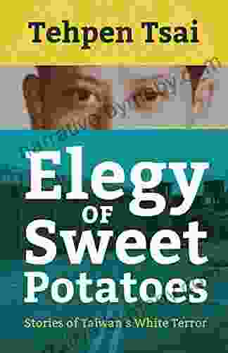 Elegy Of Sweet Potatoes: Stories Of Taiwan S White Terror