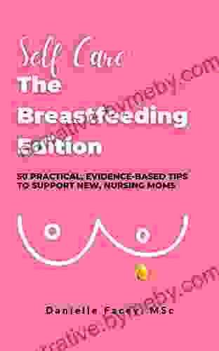 Self Care: The Breastfeeding Edition: 50 Practical Evidence Based Tips To Support New Nursing Moms