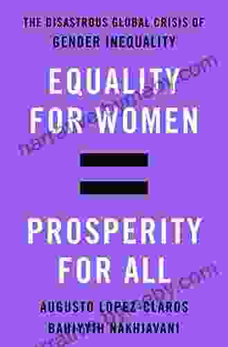 Equality For Women = Prosperity For All: The Disastrous Global Crisis Of Gender Inequality