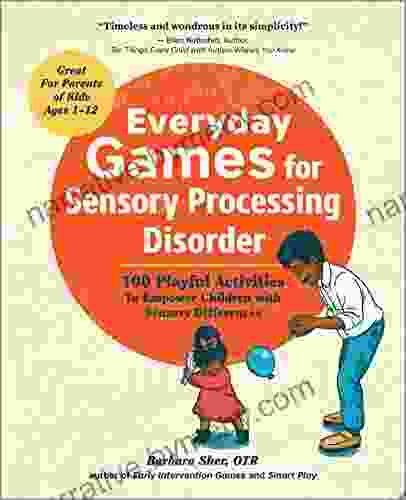 Everyday Games For Sensory Processing Disorder: 100 Playful Activities To Empower Children With Sensory Differences