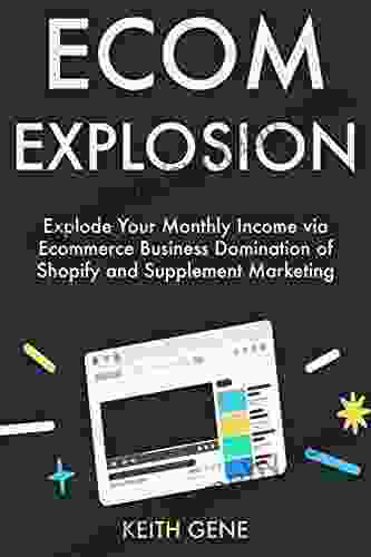 Ecom Explosion (2024 Business Idea): Explode Your Monthly Income via Ecommerce Business Domination of Shopify and Supplement Marketing