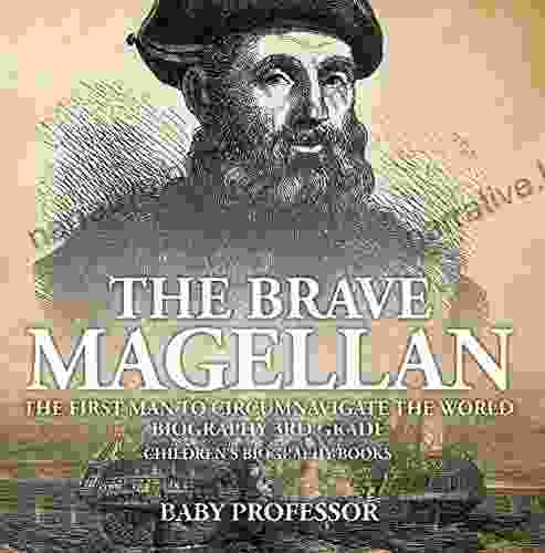 The Brave Magellan: The First Man to Circumnavigate the World Biography 3rd Grade Children s Biography