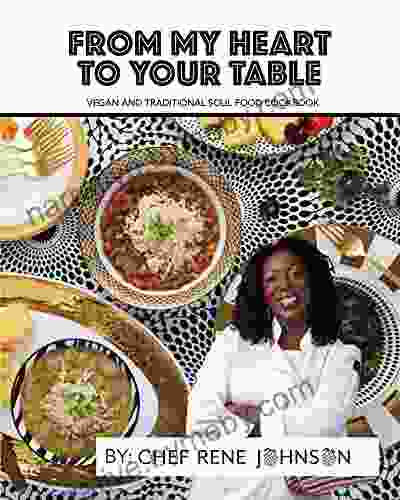 From My Heart To Your Table Vegan And Traditional Soul Food Cookbook: Featuring Easy To Follow Step By Step Instructions Southern Cookbook Vegan Cookbook