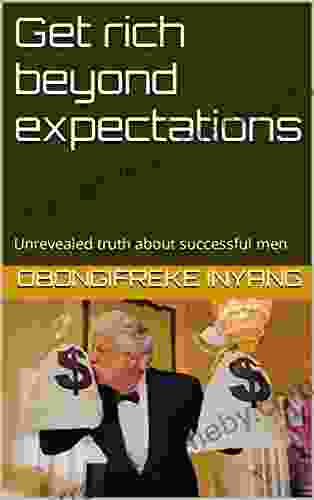 Get Rich Beyond Expectations: Unrevealed Truth About Successful Men