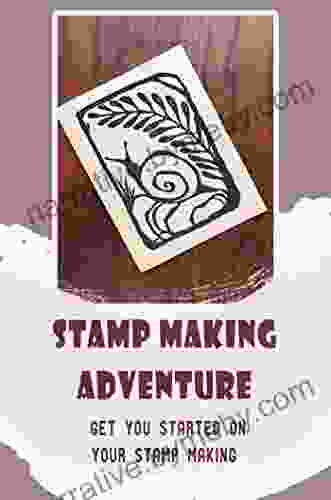 Stamp Making Adventure: Get You Started On Your Stamp Making