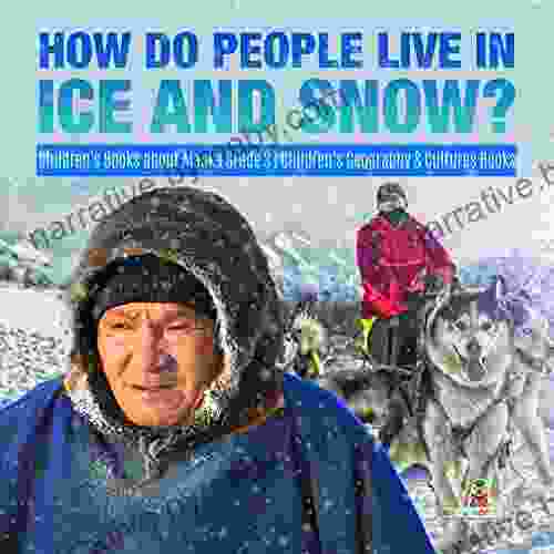 How Do People Live In Ice And Snow? Children S About Alaska Grade 3 Children S Geography Cultures