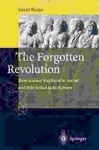 The Forgotten Revolution: How Science Was Born In 300 BC And Why It Had To Be Reborn