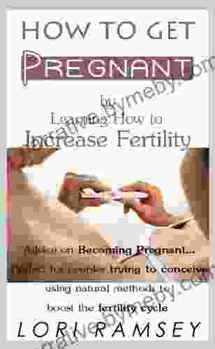 How to Get Pregnant by Learning How to Increase Fertility Advice on Becoming Pregnant Perfect for couples trying to conceive using natural methods to boost the fertility cycle