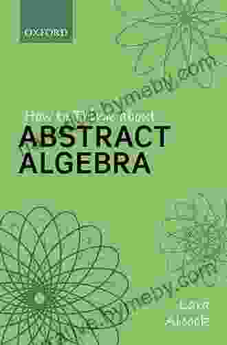 How To Think About Abstract Algebra