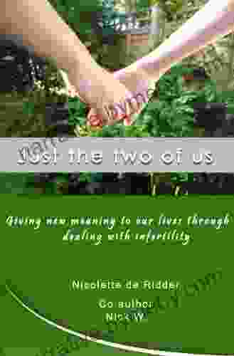 Just The Two Of Us : Giving New Meaning To Our Lives Through Dealing With Infertility