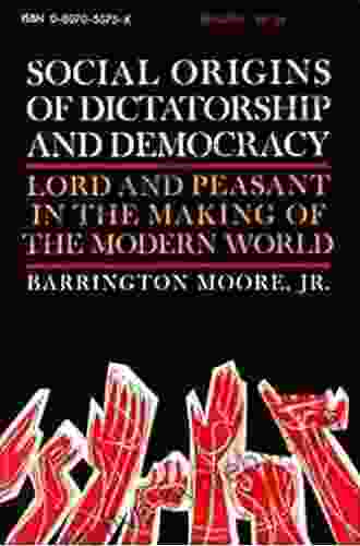 Social Origins Of Dictatorship And Democracy: Lord And Peasant In The Making Of The Modern World