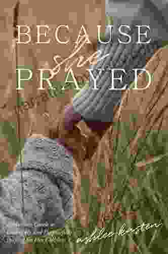 Because She Prayed: A Mother S Guide To Powerfully And Purposefully Praying For Your Children