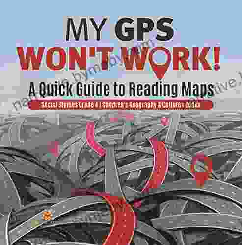 My GPS Won T Work A Quick Guide To Reading Maps Social Studies Grade 4 Children S Geography Cultures