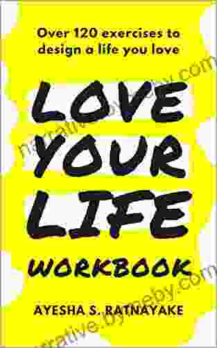 Love Your Life Workbook: Over 120 Exercises To Design A Life You Love