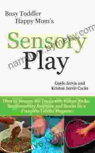 Sensory Play: Over 65 Sensory Bin Topics with Additional Picture Supplementary Activities and Snacks for a Complete Toddler Program (Busy Toddler Happy Mom 2)