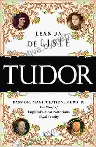 Tudor: Passion Manipulation Murder The Story Of England S Most Notorious Royal Family