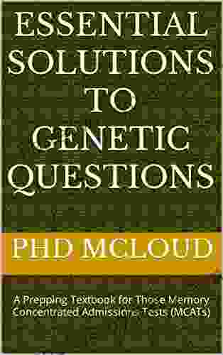 Essential Solutions To Genetic Questions: A Prepping Textbook For Those Memory Concentrated Admissions Tests (MCATs)